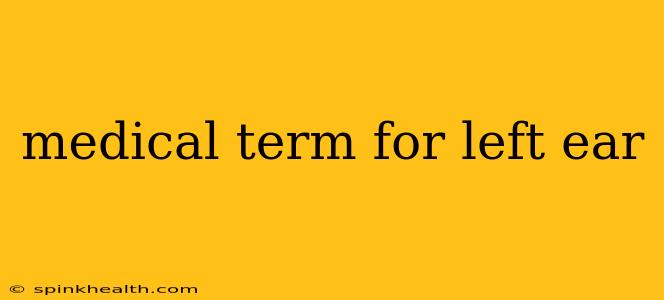 medical term for left ear