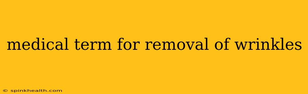 medical term for removal of wrinkles