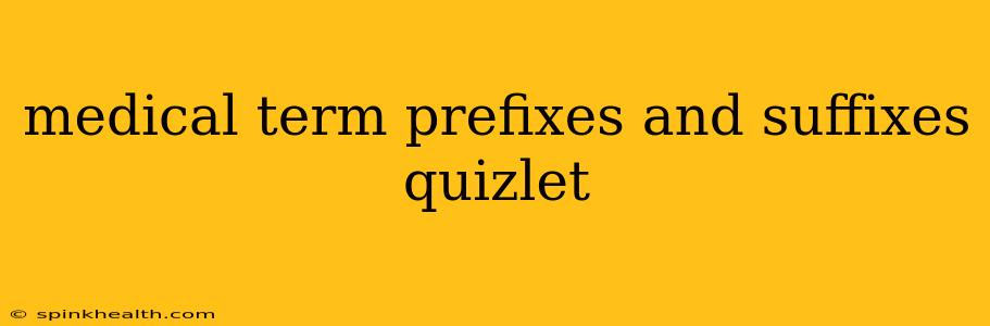 medical term prefixes and suffixes quizlet