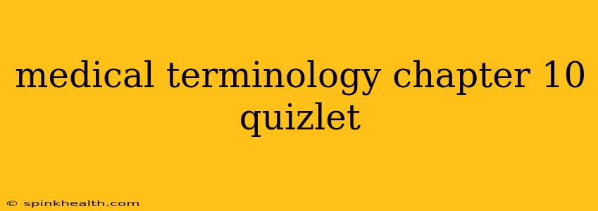 medical terminology chapter 10 quizlet