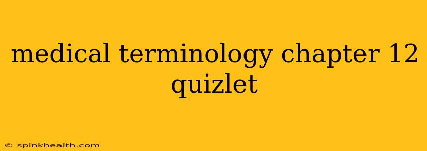 medical terminology chapter 12 quizlet