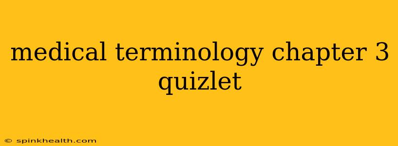 medical terminology chapter 3 quizlet