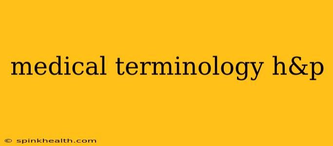 medical terminology h&p