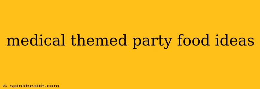 medical themed party food ideas