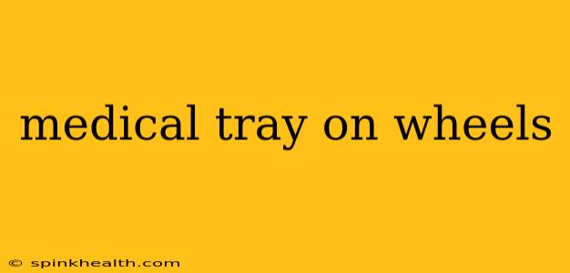 medical tray on wheels