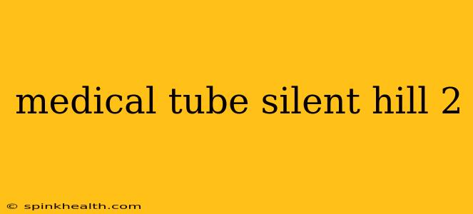 medical tube silent hill 2