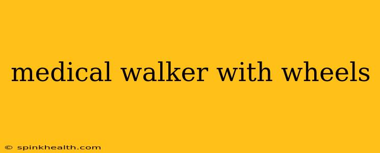 medical walker with wheels