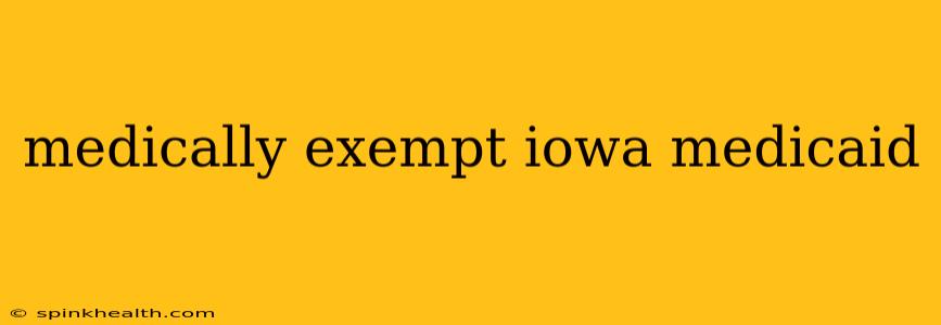 medically exempt iowa medicaid