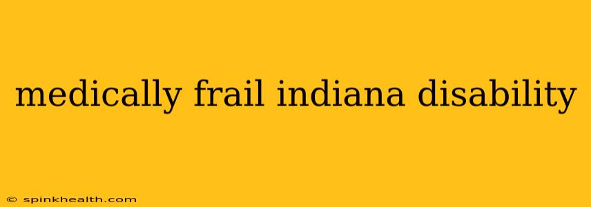 medically frail indiana disability
