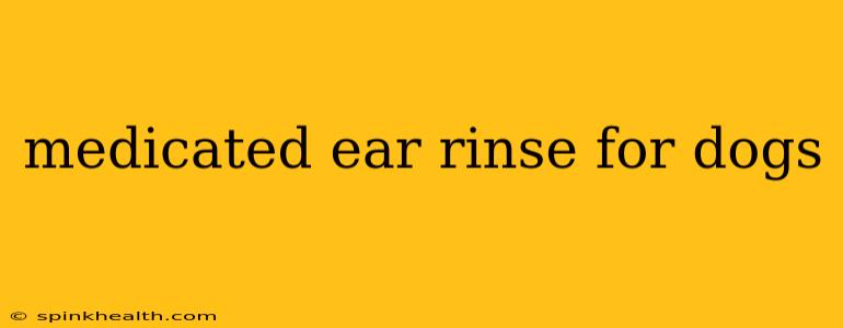 medicated ear rinse for dogs