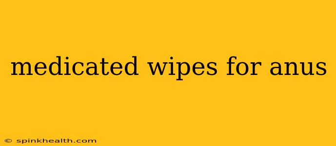 medicated wipes for anus