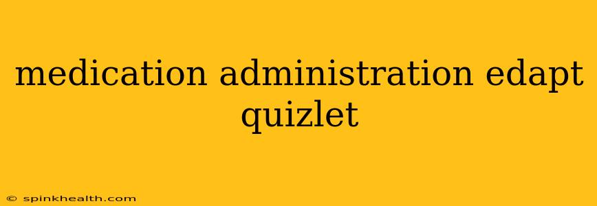 medication administration edapt quizlet