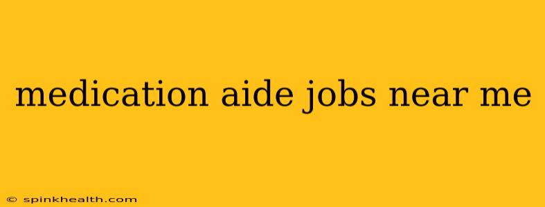 medication aide jobs near me