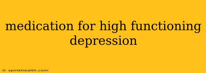 medication for high functioning depression
