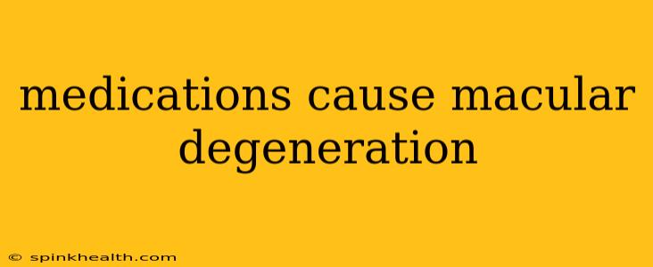 medications cause macular degeneration