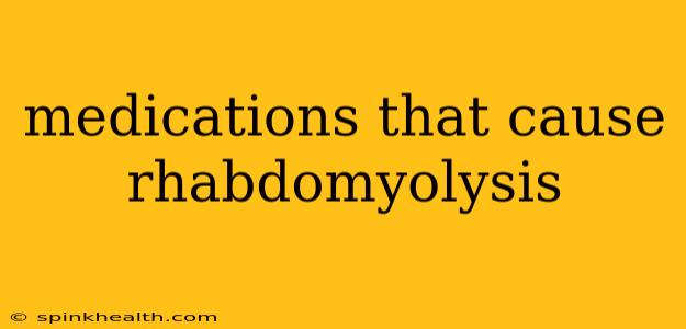 medications that cause rhabdomyolysis