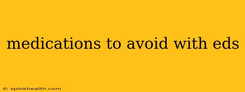 medications to avoid with eds