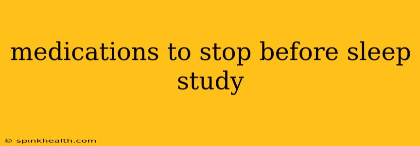 medications to stop before sleep study