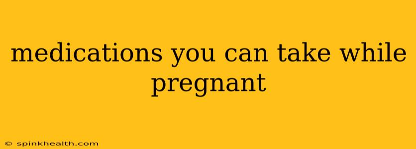 medications you can take while pregnant
