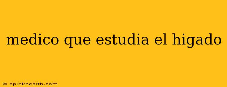 medico que estudia el higado