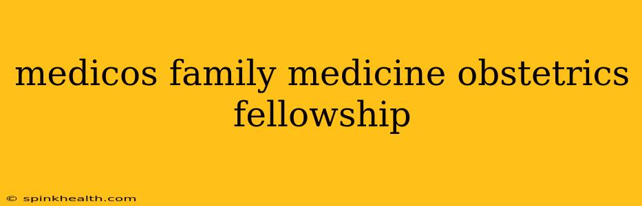medicos family medicine obstetrics fellowship