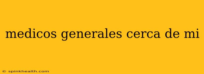 medicos generales cerca de mi