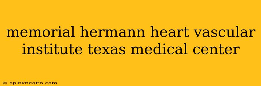 memorial hermann heart vascular institute texas medical center