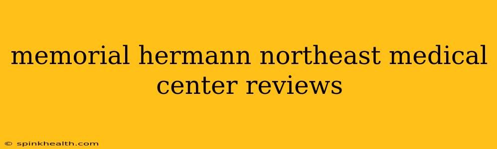 memorial hermann northeast medical center reviews