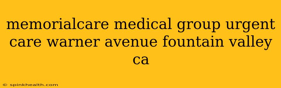 memorialcare medical group urgent care warner avenue fountain valley ca