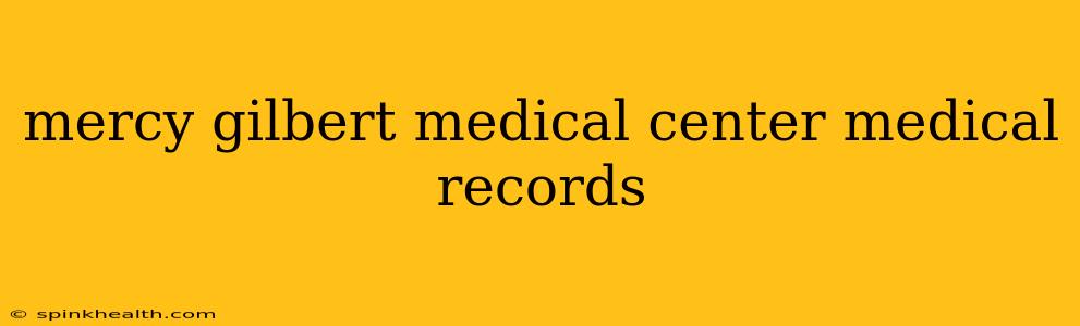 mercy gilbert medical center medical records