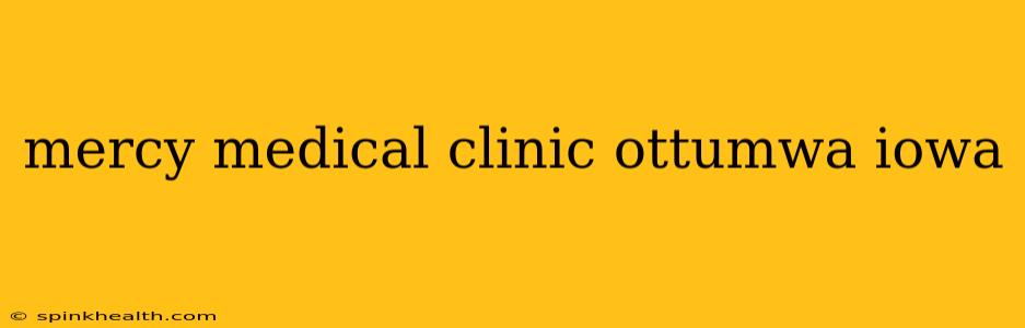 mercy medical clinic ottumwa iowa