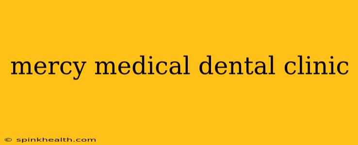 mercy medical dental clinic