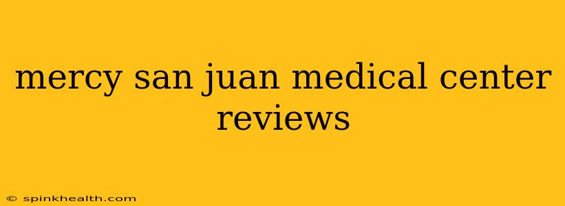 mercy san juan medical center reviews