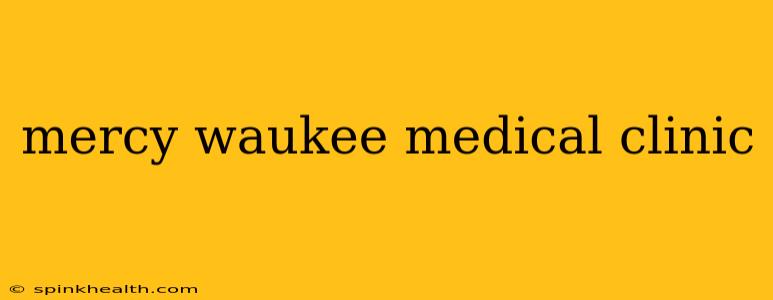 mercy waukee medical clinic
