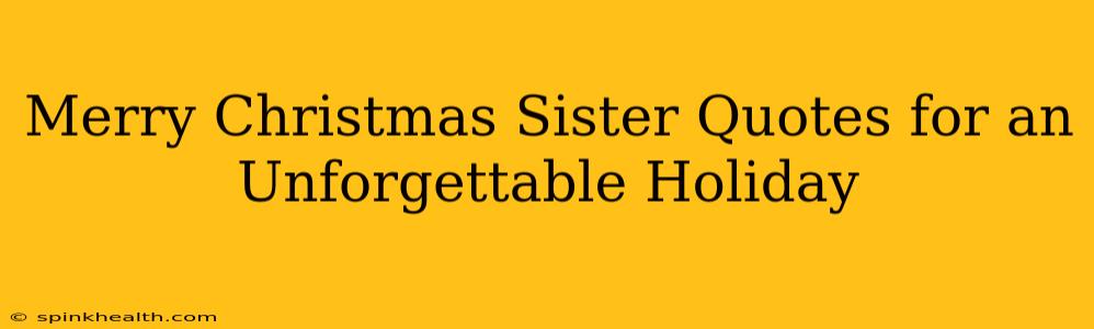 Merry Christmas Sister Quotes for an Unforgettable Holiday