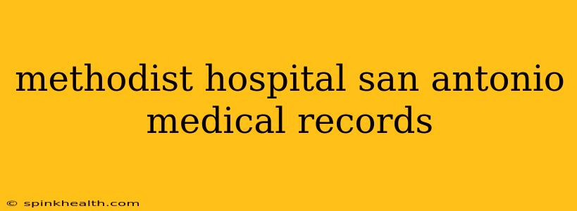 methodist hospital san antonio medical records