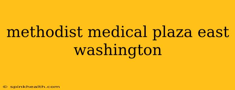 methodist medical plaza east washington