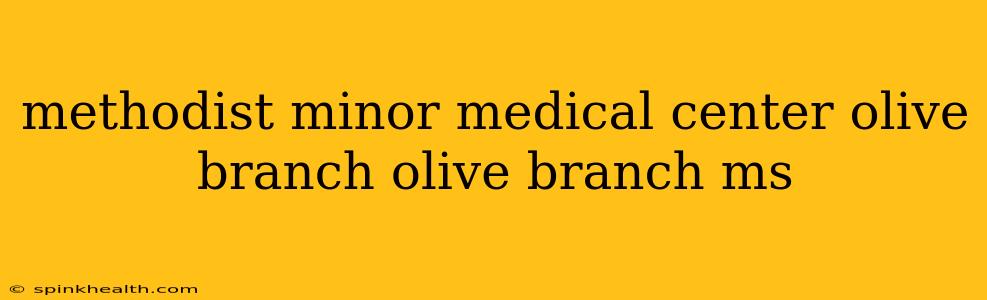 methodist minor medical center olive branch olive branch ms