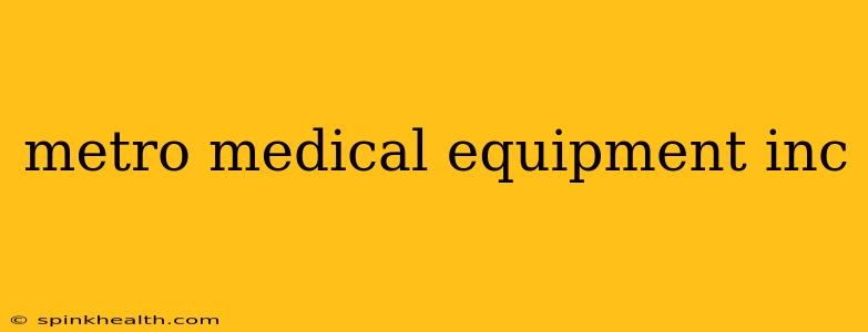metro medical equipment inc