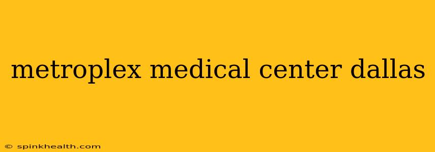 metroplex medical center dallas