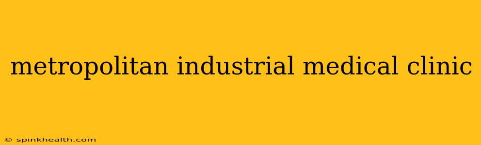metropolitan industrial medical clinic