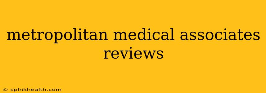 metropolitan medical associates reviews