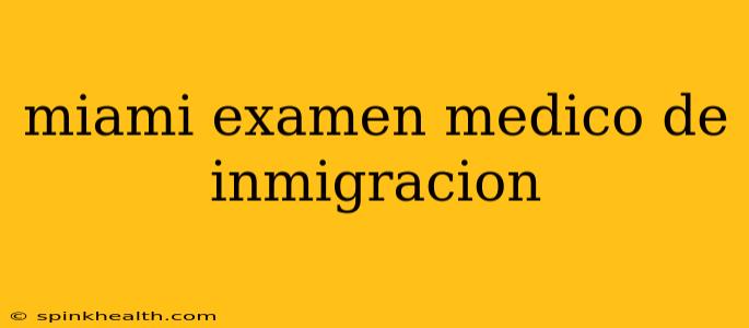 miami examen medico de inmigracion