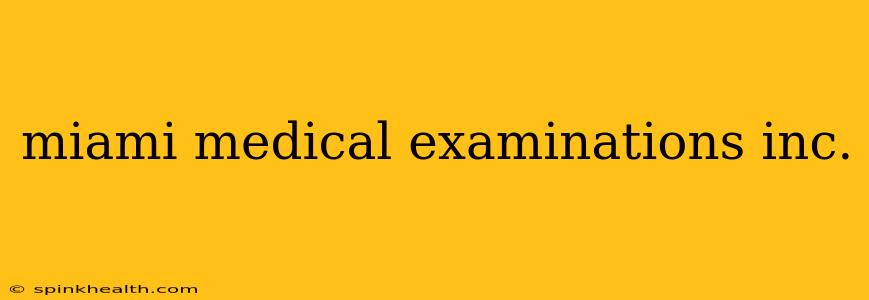 miami medical examinations inc.