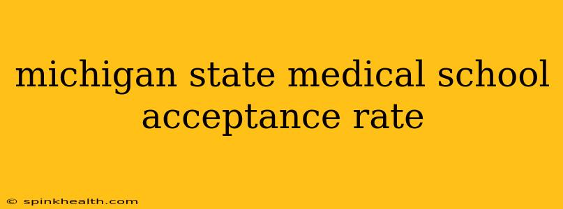 michigan state medical school acceptance rate