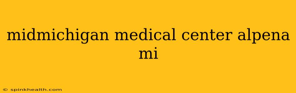 midmichigan medical center alpena mi