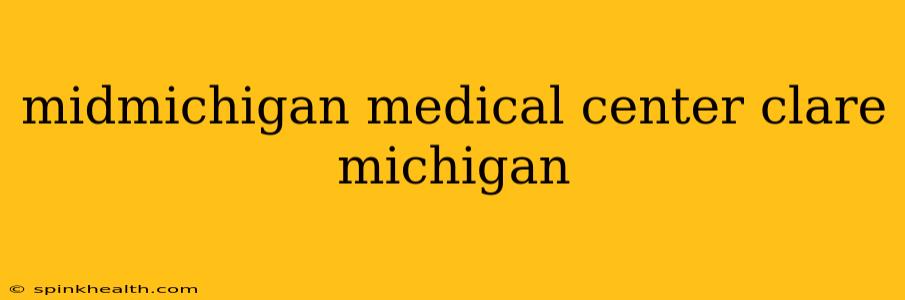 midmichigan medical center clare michigan