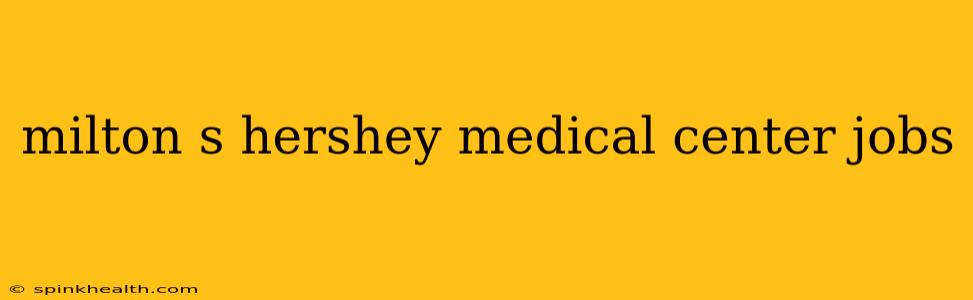 milton s hershey medical center jobs