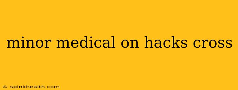 minor medical on hacks cross