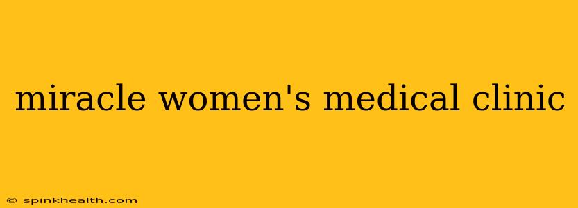 miracle women's medical clinic